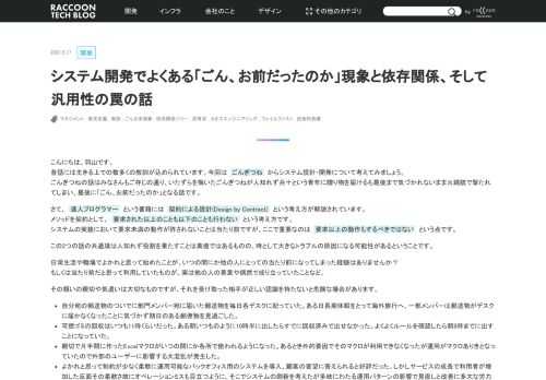昔話には生きる上での数多くの教訓が込められています。今回は ごんぎつね からシステム設計・開発について考えてみましょう。ごんぎつねの話はみなさんもご存じの通り、いたずらを悔いたごんぎつねが人知れず兵十という青年に贈り物を届けるも最後まで気づかれないまま火縄銃で撃たれてしまい、最後に「ごん、お前だったのか」となる話です。さて、 達人プログラマー という書籍には 契約による設計(Design by C...