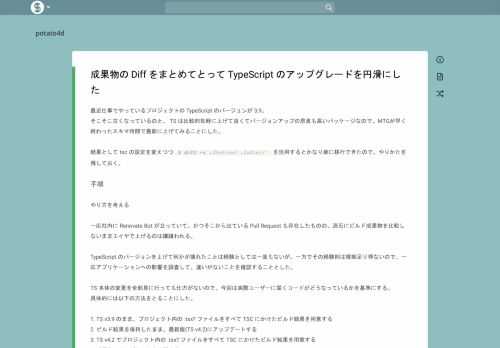 最近仕事でやっているプロジェクトの TypeScript のバージョンが 3.9。 そこそこ古くなっているのと、 TS は比較的気軽に上げて良くてバージョンアップの恩恵も高いパッケージなので、MTGが早く終わったスキマ時間で最新に上げてみることにした。 結果として tsc の設定を変えつつ $ diff -r ./before/ ./after/ を活用するとかなり楽に移行できたので、やりかたを残