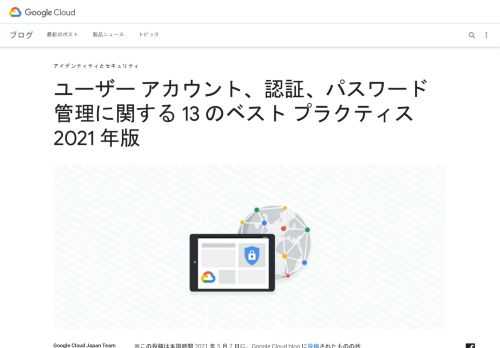 ※この投稿は米国時間 2021 年 5 月 7 日に、Google Cloud blog に投稿されたものの抄訳です。2021 年用に更新: この投稿には、Google のホワイトペーパー「パスワード管理のベスト プラクティス」のユーザー向けとシステム設計者向けの両方の最新情報を含む、更新されたベスト プラク