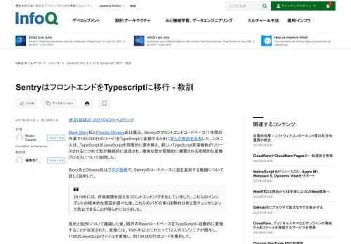 Mark Story氏とPriscila Oliveira氏は最近、Sentryのフロントエンドコードベース（1年間の作業で100,000行のコード）をTypeScriptに変換するときに学んだ教訓を共有した。この二人は、TypeScriptがJavaScriptを段階的に置き換え、新しいTypeScript言語機能がリリースされるにつれて型が継続的に改良され、複雑な型が段階的に構築される段階的な