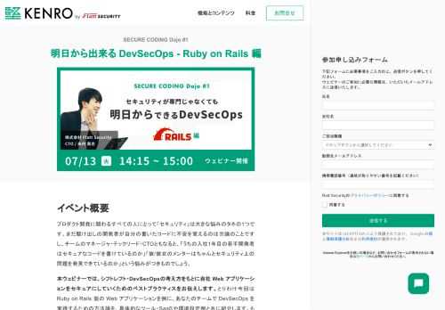 プロダクト開発に関わるすべての人にとって「セキュリティ」は大きな悩みのタネの1つです。まだ駆け出しの開発者が自分の書いたコードに不安を覚えるのは勿論のことですし、チームのマネージャ・テックリード・CTOともなると、「うちの入社1年目の若手開発者はセキュアなコードを書けているのか」「彼/彼女のメンターはちゃんとセキュリティ上の問題を発見できているのか」という悩みがつきものでしょう。本ウェビナーでは、シフトレフト・DevSecOpsの考え方をもとに自社 Web アプリケーションをセキュアにしていくためのベストプラクティスをお伝えします。とりわけ今回は Ruby on Rails 製の Web アプリケーションを例に、あなたのチームで DevSecOps を実践するための方法論を、具体的なツール・SaaSや環境設定例と共に紹介します。もっと安心してプロダクトを前に進められるチーム・環境を作っていくための足がかりを、ぜひ本ウェビナーを通して得ていただければと思います。