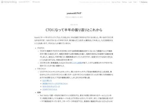 Kyashにサーバサイドエンジニアとして入社しEM、VPoEを経て今年からCTOになりました。早いもので2021年も半分がすぎ、つまりCTOになって半年ですが、取り組んだことをざっと書き出してみました。ただ正直言えないことも多いので、半分くらいしか書けていません プロダクト プロダクト戦略やプロダクトの方向性に対する納得感を醸成出来ていないという課題が1on1や雑談の中で聞こえ始めたので、戦略の背景や以前の戦略との違い、施策の目的などを説明する機会を増やしました。会社として四半期ごとに戦略発表は行っていたのですが、1回言うだけでは伝わりきらないこともありますよね。何度も言うの大事です 2020…