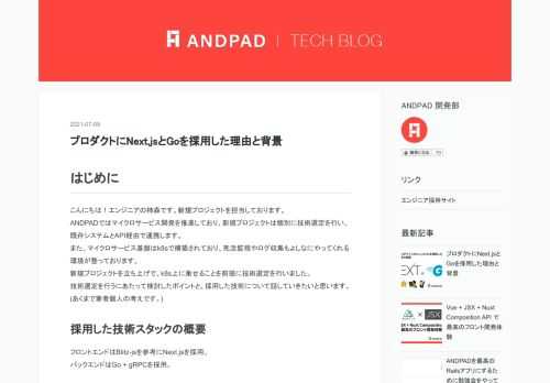 はじめに こんにちは！エンジニアの柿森です。新規プロジェクトを担当しております。 ANDPADではマイクロサービス開発を推進しており、新規プロジェクトは個別に技術選定を行い、既存システムとAPI経由で連携します。 また、マイクロサービス基盤はk8sで構築されており、死活監視やログ収集もよしなにやってくれる環境が整っております。 新規プロジェクトを立ち上げで、k8s上に乗せることを前提に技術選定を行いました。 技術選定を行うにあたって検討したポイントと、採用した技術について話していきたいと思います。(あくまで筆者個人の考えです。) 採用した技術スタックの概要 フロントエンドはBlitz-jsを参…
