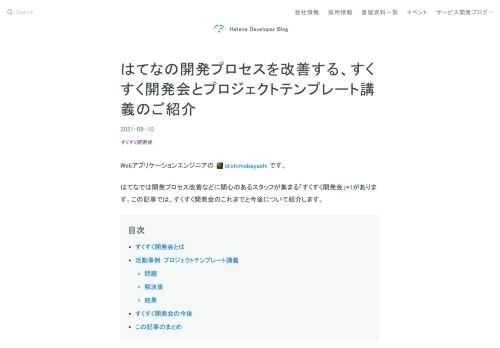 はてなには、開発プロセス改善などに関心のあるスタッフが集まる「すくすく開発会」があります。「すく」はソフトウェア開発手法のスクラムを由来とし、はてな全体の開発プロセスを改善する取り組みを続けてきました。そのうち、プロジェクトマネジメントのとっかかりとなる「プロジェクトテンプレート」の作成と、講義について紹介します。