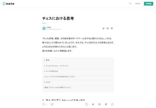  「チェス(将棋、囲碁、その他任意のボードゲーム)をやると頭がよくなる」。これは、様々なところで言われていることです。それでは、チェスを行う上での思考とはどのようなものかを考えてみたいと思います。 誤りの指摘、コメント等歓迎します。   1. アルゴリズムとヒューリスティクス  いきなり用語を出してしまいましたが、アルゴリズムとヒューリスティクスとは、人間がものごとを思考するときに用いる2つの方略のことを指す心理学用語です。 アルゴリズムとは「「計算可能」なことを計算する、形式的な（formalな）手続きのこと、あるいはそれを形式的に表現したもの。(出展: https://ja.wik