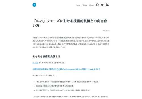 以前から「スタートアップのなかで『技術的負債』というものをどう扱うべきなのか」というテーマに対して関心が高かったのだが、今年の6月から「0→1」の新規事業に関わるようになって、自分の中でなんとなく考えがまとまりそうなので、雑に吐き出してみる。最近、社内でも「技術的負債」が話題にあがることが多く、その中で同僚のエンジニアからあがった意見も参考にしている。 そもそも技術的負債とは @t_wada