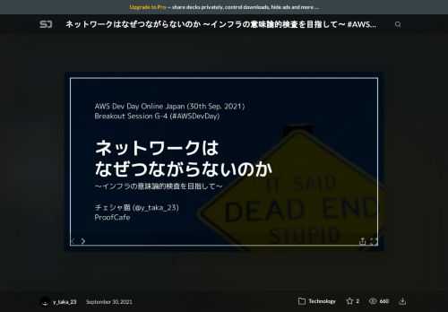 AWS Dev Day Online Japan 2021 で使用したスライドです。    許可しているはずのインスタンス間でなぜか通信が通らない、逆に意図しないアクセスが許可されていた、そしてこの種のデバッグはかなり辛い…！ そんなときは、通信経路を自動でチェックしてくれる VPC Reachability Analyzer の出番です。この機能が面白いのは、チェックの際に実際に通信を行う必要がなく、いわば設定項目の「意味」を理解した上で結果を「推論」してくれる点。本講演では、背景となる数学的な理論や論文にも踏み込みつつ、AWS ネットワークの意味論を用いた検査技術を解説します。    イベント概要：https://aws.amazon.com/jp/about-aws/events/2021/devday/  ブログ記事：https://ccvanishing.hateblo.jp/entry/2021/09/30/213008
