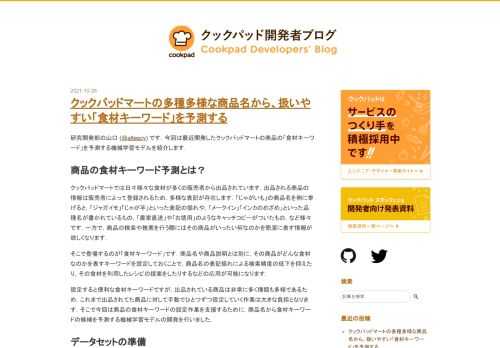 研究開発部の山口 (@altescy) です．今回は最近開発したクックパッドマートの商品の「食材キーワード」を予測する機械学習モデルを紹介します． 商品の食材キーワード予測とは？ クックパッドマートでは日々様々な食材が多くの販売者から出品されています．出品される商品の情報は販売者によって登録されるため，多様な表記が存在します．「じゃがいも」の商品名を例に挙げると，「ジャガイモ」「じゃが芋」といった表記の揺れや，「メークイン」「インカのめざめ」といった品種名が書かれているもの，「農家直送」や「お徳用」のようなキャッチコピーがついたもの，など様々です．一方で，商品の検索や推薦を行う際にはその商品が…