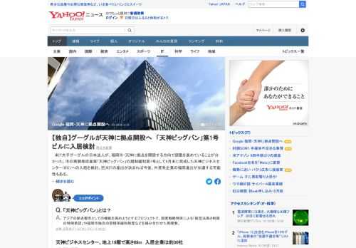 米IT大手グーグルの日本法人が、福岡市・天神に拠点を開設する方向で調整を進めていることが分かった。市の再開発促進策「天神ビッグバン」の規制緩和第1号として9月末に完成した天神ビジネスセンターへの入居を検討。