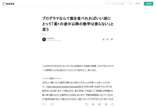 （この方がそうかわからないけど）Rust界隈の人の発言が結構、プログラミングスクール界隈の人と水と油みたいになっているきがして、気になる。  ＝＝＝（追記）＝＝＝ とおもって書いてたら数学は要らない派の人がちょっと不味いことをいってたので。。https://techgym.jp/colmn/mingra38/私はできれば高１の途中ぐらいまでの数学はいると思います。不要なのは、東大目指して大量に「二次関数」の問題を大量に取り組むみたいな数学のことを指し示します。学習指導要領に沿っていうと中２で数学を辞めるという感じだとそもそも、頭をつかってプログラミングに向いてなさそうです。 ＝＝＝（追