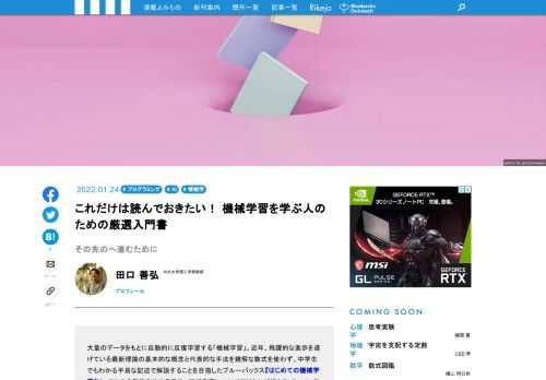 大量のデータをもとに自動的に反復学習する「機械学習」。近年、飛躍的な進歩を遂げている最新理論の基本的な概念と代表的な手法を難解な数式を使わず、中学生でもわかる平易な記述で解説することを目指したブルーバックス『はじめての機械学習』。しかし、数式にうとい人にもわかりやすく、という命題を最優先したために、執筆は、正確性に欠ける、というジレンマとの闘いだったと著者は言います。そこで、機械学習のさわりである本書をスタートとした読者のために、「もっと知りたい」「本格的に学びたい」と思った時に、どんな本が参考になるのか？　"その先の道標"の紹介とともに、学ぶべきことを説明してもらった。