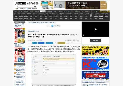 ハードウェアやモニターのサイズ、ユーザーとの位置関係にも依存するが、4Kの液晶モニターなどを導入した際に、Windowsで文字が小さくてストレスを感じることがある。このときWindowsにはいくつか対応する設定がある。今回はこれを整理して解説する。