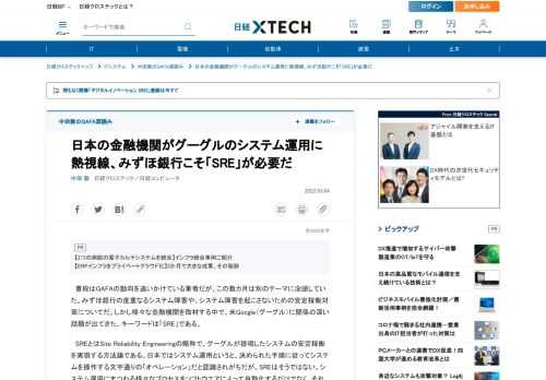 　普段はGAFAの動向を追いかけている筆者だが、この数カ月は別のテーマに没頭していた。みずほ銀行の度重なるシステム障害や、システム障害を起こさないための安定稼働対策についてだ。しかし様々な金融機関を取材する中で、米Google（グーグル）に関係の深い話題が出てきた。キーワードは「SRE」である。