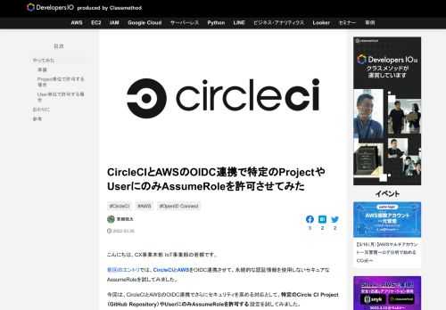 こんにちは、CX事業本部 IoT事業部の若槻です。 前回のエントリでは、CircleCIとAWSをOIDC連携させて、永続的な認証情報を使用しないセキュアなAssumeRoleを試してみました。 今回は、CircleCI …