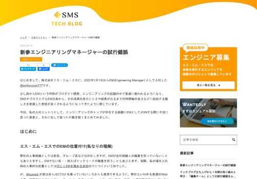 はじめまして。株式会社エス・エム・エスに、2022年1月1日からEM(Engineering Manager) として入社した @emfurupon777です。 少し前からEMという呼称がプロダクト開発、エンジニアリングの話題の中で普通に使われるようになり、SNSやブログ上でもEM自身から、その成果の見えにくさや結果が出るまでの時間軸の長さなどに起因する難しさを意識した発信が多くされるようになってきたように感じています。 今回、私の入社エントリとして、エンジニアリングのトップが存在する組織にEMとしてJOINする際に不安に思った要素と、それに対して取った行動を軽くまとめてみました。 はじめに …
