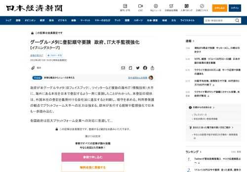 政府が米グーグルやメタ（旧フェイスブック）、ツイッターなど複数の海外IT（情報技術）大手に、海外にある本社を日本で登記するよう一斉に要請したことがわかった。未登記の現状は、外国本社の登記を義務付ける会社法に違反すると判断し、順守を求める。利用者保護の観点でプラットフォーム大手への圧力は強まる。欧州が先行する規制や監視強化で日本も一歩踏み込む。各国政府は巨大プラットフォーム企業への対応に苦慮して