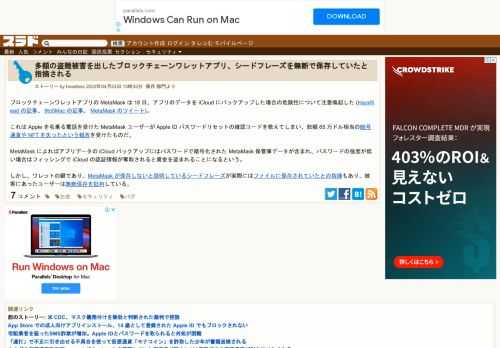 ブロックチェーンワレットアプリの MetaMask は 18 日、アプリのデータを iCloud にバックアップした場合の危険性について注意喚起した(HackRead の記事、9to5Mac の記事、MetaMask のツイート)。これは Apple を名乗る電話を受けた MetaMask ユーザーが Apple ID パスワードリセットの確認コードを教えてしまい、総額...