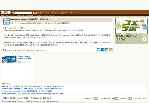 あるAnonymous Coward 曰く、GIMP for windowsがMicrosoft Storeで公開されたが、これは偽物対策ということのようだ。(公式、窓の杜) 少し前には、CrystalDiskInfo及びCrystalDiskMarkの開発者であるhiyohiyo氏が、Microsoft Storeに登録された偽物への対応を行った一連の流れをTwitter上で報告している。(5/30のツイート、...