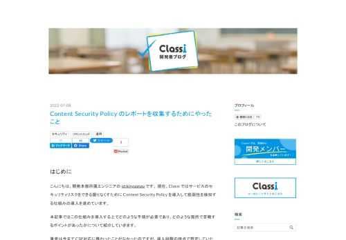 はじめに こんにちは、開発本部所属エンジニアの id:kiryuanzu です。 現在、Classi ではサービスのセキュリティリスクをできる限りなくすために Content Security Policy を導入して脆弱性を検知する仕組みの導入を進めています。 本記事ではこの仕組みを導入する上でどのような手順が必要であり、どのような箇所で苦戦するポイントがあったかについて紹介していきます。 筆者は今まで CSP対応に携わったことがなかったのですが、導入段階の時点で想定していたよりも様々な知識が必要なことがわかり、記事にしたいと思いました。 もし数ヶ月前の自分と同じように初めてCSP対応に関わ…