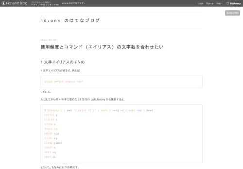 1 文字エイリアスのすゝめ 1 文字エイリアスが好きで、例えば alias s="git status -sb" している。 入社してからの 4 年半で溜めた 53 万行の .zsh_history から集計すると、 $ history 1 | awk '{ print $2 }' | sort | uniq -c | sort -nr | head 121714 g 114128 s 57124 v 34210 cd 26095 tig 23281 rg 11382 plenv 10837 t 9647 :q 6867 ll となった。ちなみに以下の略です。 alias g="git" al…